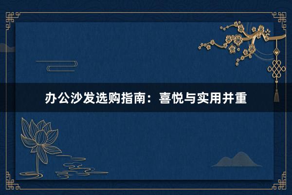 办公沙发选购指南：喜悦与实用并重