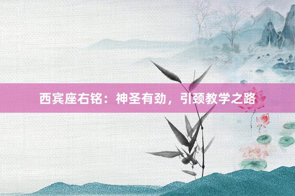西宾座右铭：神圣有劲，引颈教学之路