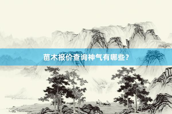 苗木报价查询神气有哪些？